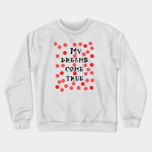 my dreams come true Crewneck Sweatshirt